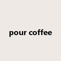 pour coffee是什么意思