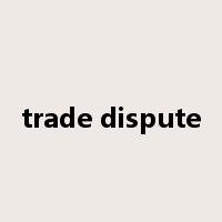 trade dispute是什么意思