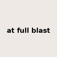 at full blast是什么意思