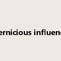 pernicious influence是什么意思
