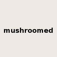 mushroomed是什么意思