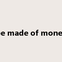 be made of money是什么意思