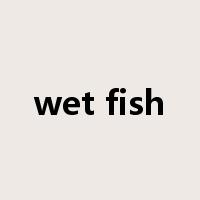wet fish是什么意思
