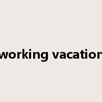 working vacation是什么意思