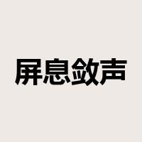 屏息敛声是什么意思
