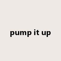 pump it up是什么意思
