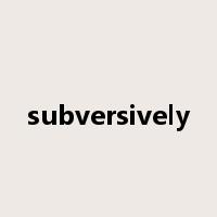 subversively是什么意思