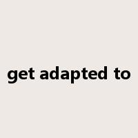 get adapted to是什么意思