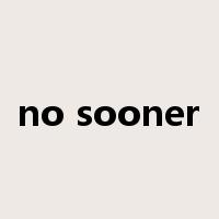 no sooner是什么意思