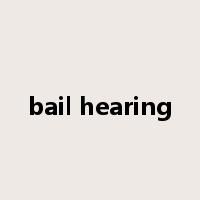 bail hearing是什么意思
