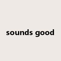 sounds good是什么意思