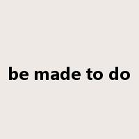 be made to do是什么意思