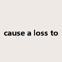 cause a loss to是什么意思
