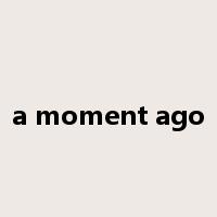 a moment ago是什么意思