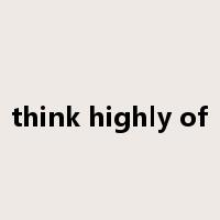 think highly of是什么意思