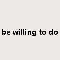 be willing to do是什么意思