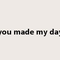 you made my day是什么意思