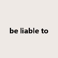 be liable to是什么意思