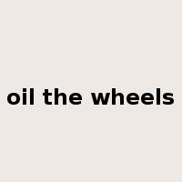 oil the wheels是什么意思