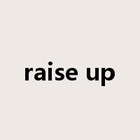 raise up是什么意思