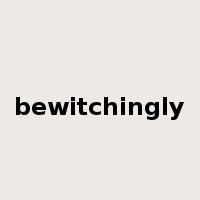 bewitchingly是什么意思