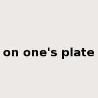 on one's plate是什么意思