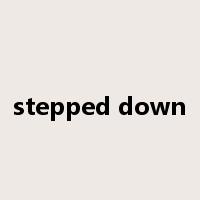 stepped down是什么意思