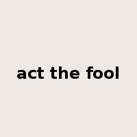 act the fool是什么意思