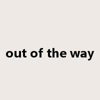 out of the way是什么意思