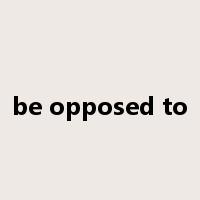 be opposed to是什么意思