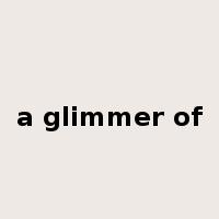 a glimmer of是什么意思