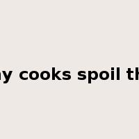 too many cooks spoil the broth是什么意思