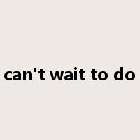 can't wait to do是什么意思