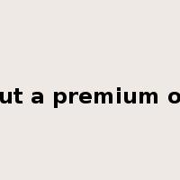 put a premium on是什么意思