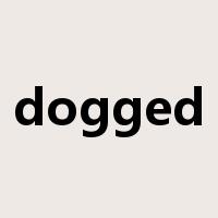dogged是什么意思
