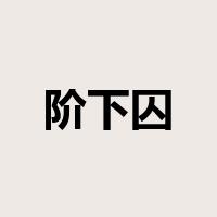 阶下囚是什么意思