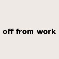 off from work是什么意思