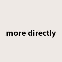 more directly是什么意思