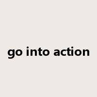 go into action是什么意思