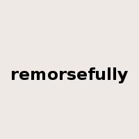 remorsefully是什么意思