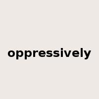 oppressively是什么意思
