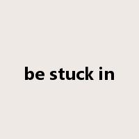 be stuck in是什么意思