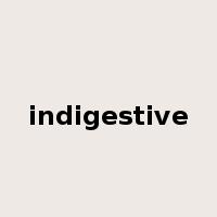 indigestive是什么意思