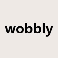 wobbly是什么意思