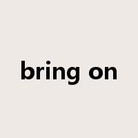 bring on是什么意思