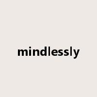 mindlessly是什么意思