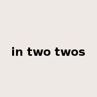 in two twos是什么意思