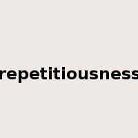 repetitiousness是什么意思