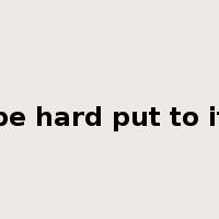 be hard put to it是什么意思