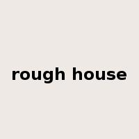 rough house是什么意思